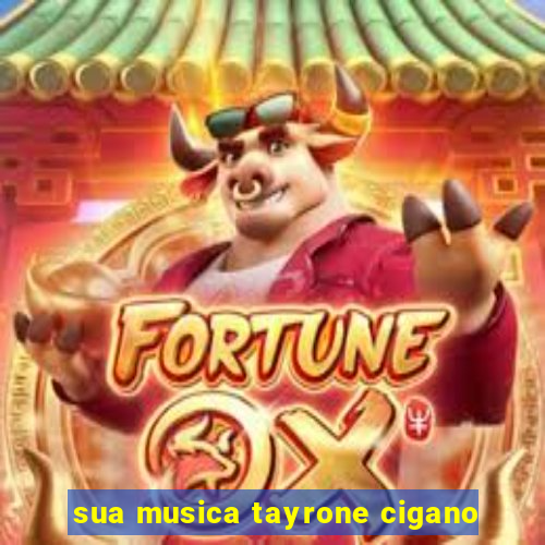 sua musica tayrone cigano